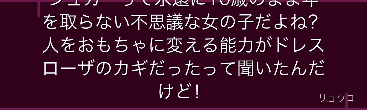 シュガーって永遠に10歳のまま年を取らない不思議な女の子だよね?人をおもちゃに変える能力がドレスローザのカギだったって聞いたんだけど!
