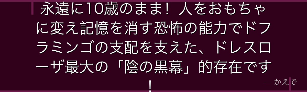 シュガーはホビホビの実の能力者で永遠に10歳のまま!人をおもちゃに変え記憶を消す恐怖の能力でドフラミンゴの支配を支えた、ドレスローザ最大の「陰の黒幕」的存在です!