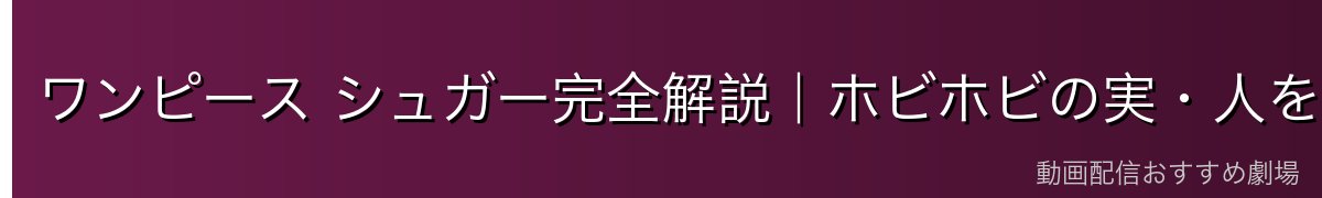 ワンピース シュガー完全解説|ホビホビの実・人をおもちゃに変える少女・ドレスローザの闇を支えた能力者【2026年最新】