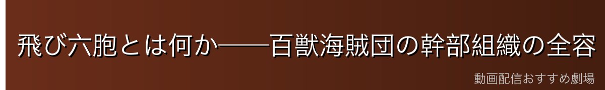 飛び六胞とは何か——百獣海賊団の幹部組織の全容