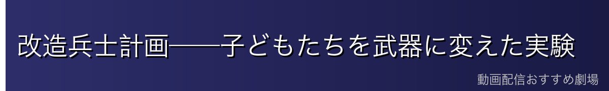 改造兵士計画——子どもたちを武器に変えた実験