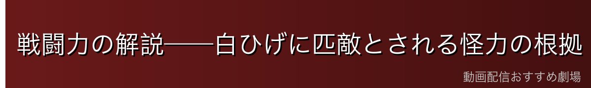 戦闘力の解説——白ひげに匹敵とされる怪力の根拠