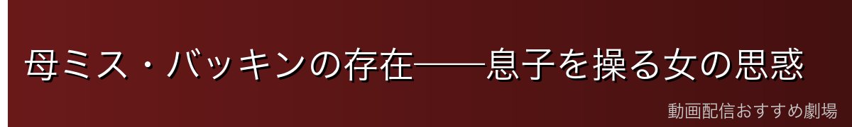 母ミス・バッキンの存在——息子を操る女の思惑