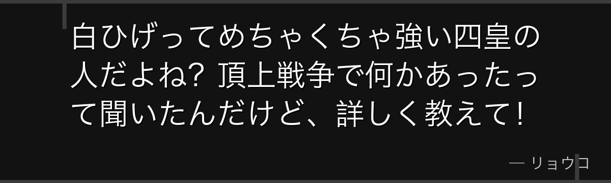 白ひげってめちゃくちゃ強い四皇の人だよね?頂上戦争で何かあったって聞いたんだけど、詳しく教えて!