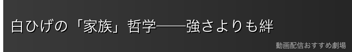 白ひげの「家族」哲学——強さよりも絆