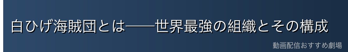 白ひげ海賊団とは——世界最強の組織とその構成
