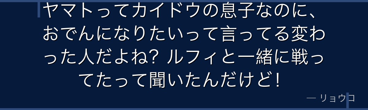 ヤマトってカイドウの息子なのに、おでんになりたいって言ってる変わった人だよね?ルフィと一緒に戦ってたって聞いたんだけど!