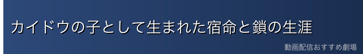 カイドウの子として生まれた宿命と鎖の生涯