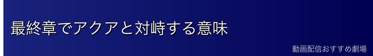 最終章でアクアと対峙する意味