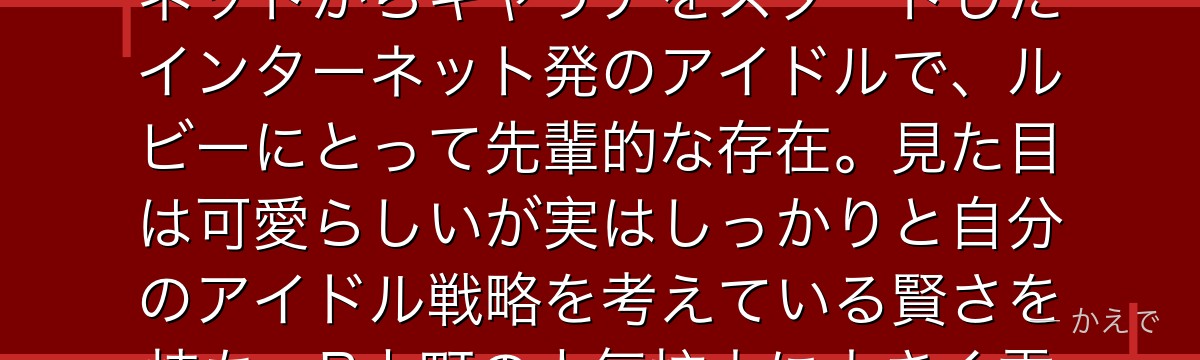 MEMちょはB小町のメンバーでSNSを駆使する戦略的なアイドル！ネットからキャリアをスタートしたインターネット発のアイドルで、ルビーにとって先輩的な存在。見た目は可愛らしいが実はしっかりと自分のアイドル戦略を考えている賢さを持ち、B小町の人気拡大に大きく貢献する縁の下の力持ちなんだよ！