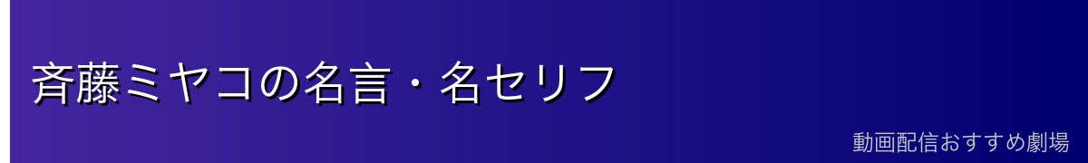斉藤ミヤコの名言・名セリフ