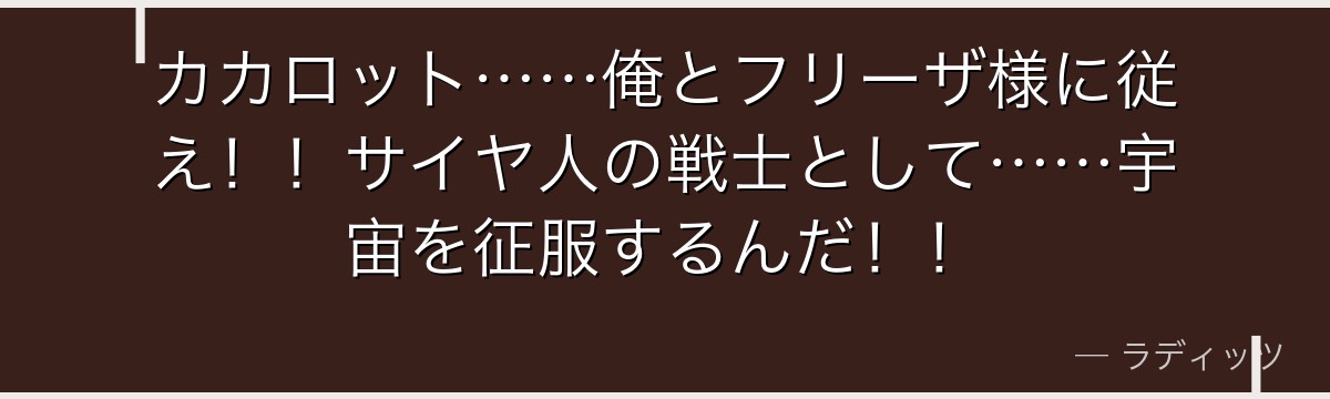 カカロット……俺とフリーザ様に従え！！サイヤ人の戦士として……宇宙を征服するんだ！！