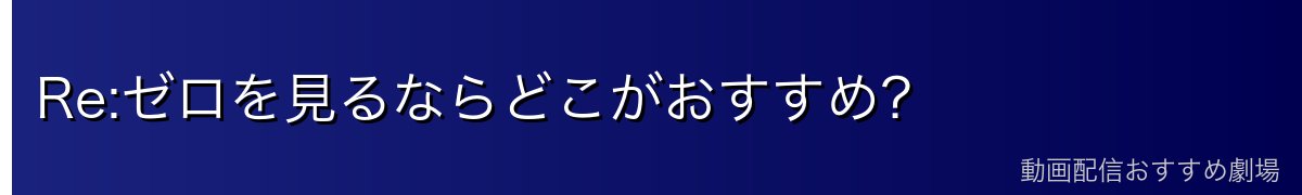 Re:ゼロを見るならどこがおすすめ？