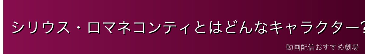 シリウス・ロマネコンティとはどんなキャラクター？