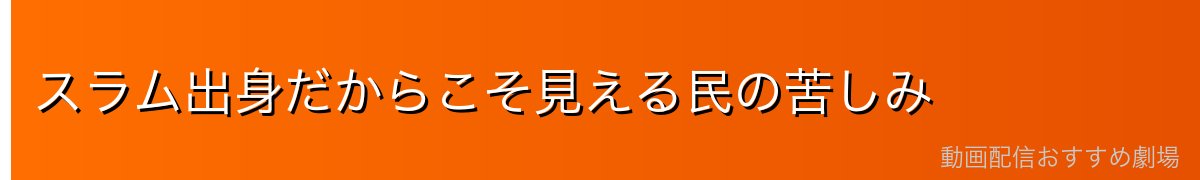スラム出身だからこそ見える民の苦しみ