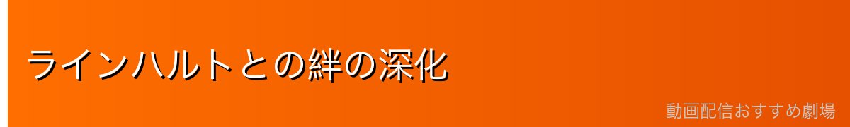 ラインハルトとの絆の深化