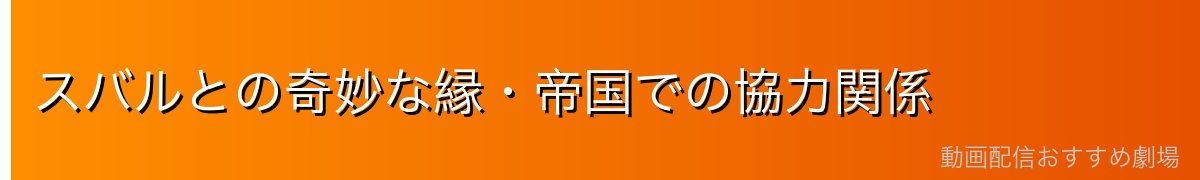 スバルとの奇妙な縁・帝国での協力関係