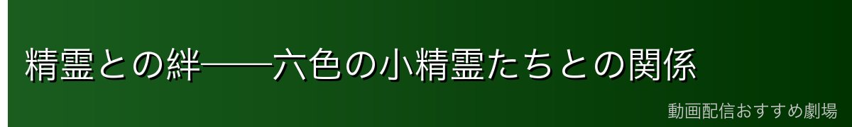 精霊との絆——六色の小精霊たちとの関係