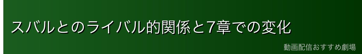 スバルとのライバル的関係と7章での変化