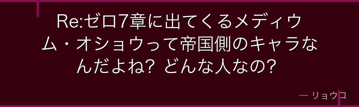 Re:ゼロ7章に出てくるメディウム・オショウって帝国側のキャラなんだよね？どんな人なの？