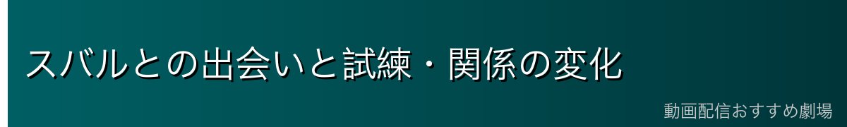 スバルとの出会いと試練・関係の変化