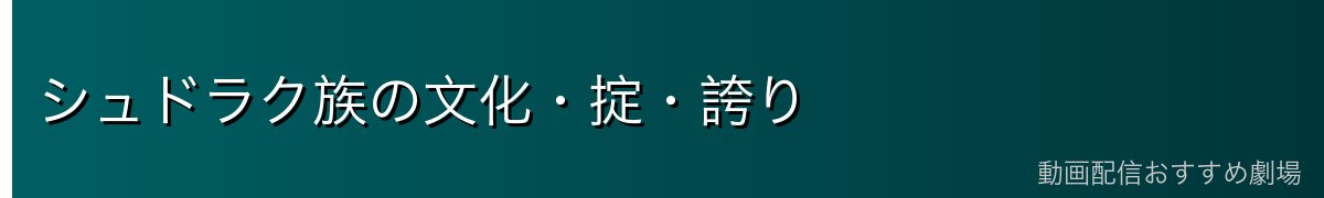 シュドラク族の文化・掟・誇り