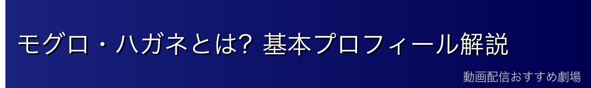 モグロ・ハガネとは？基本プロフィール解説
