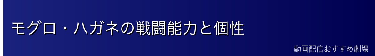 モグロ・ハガネの戦闘能力と個性