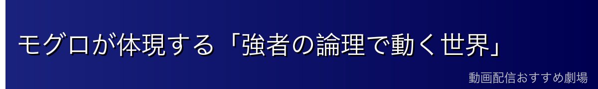 モグロが体現する「強者の論理で動く世界」