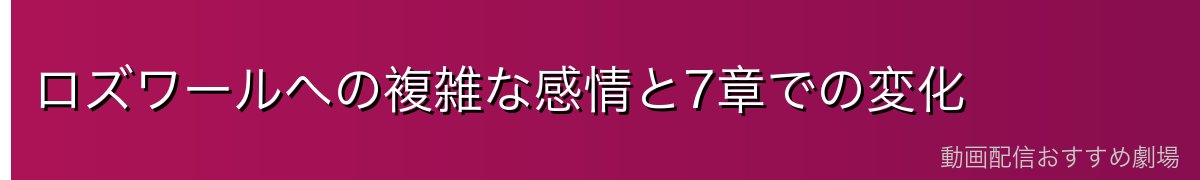 ロズワールへの複雑な感情と7章での変化