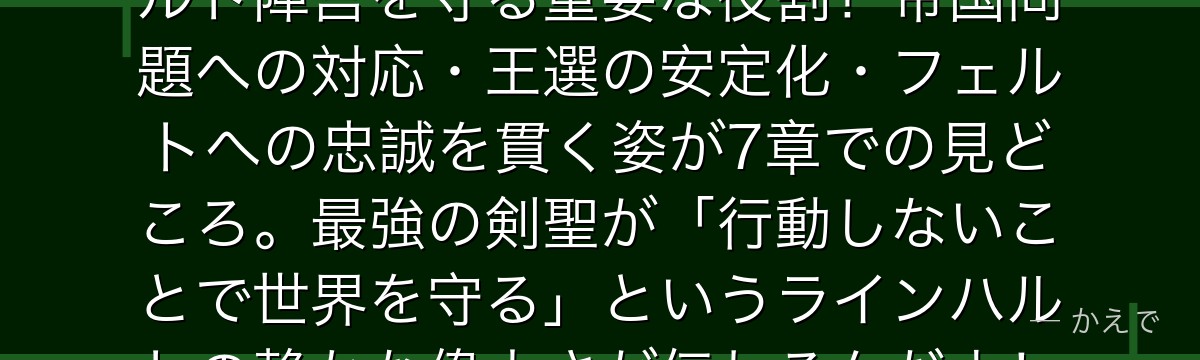 7章のラインハルトは王国側でフェルト陣営を守る重要な役割！帝国問題への対応・王選の安定化・フェルトへの忠誠を貫く姿が7章での見どころ。最強の剣聖が「行動しないことで世界を守る」というラインハルトの静かな偉大さが伝わるんだよ！