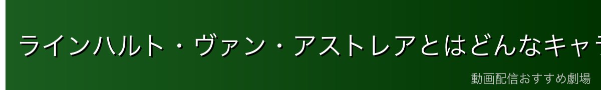ラインハルト・ヴァン・アストレアとはどんなキャラクター？