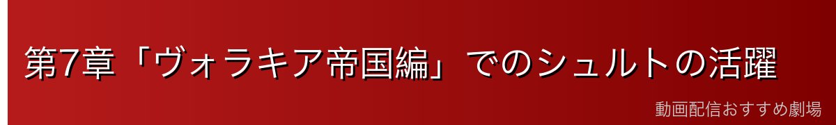 第7章「ヴォラキア帝国編」でのシュルトの活躍