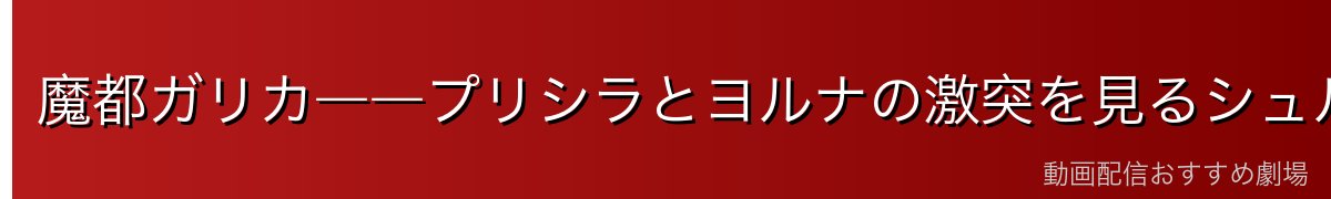 魔都ガリカ――プリシラとヨルナの激突を見るシュルト