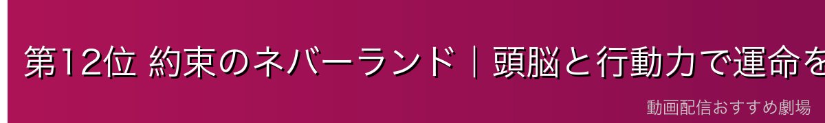第12位 約束のネバーランド|頭脳と行動力で運命を覆すエマ