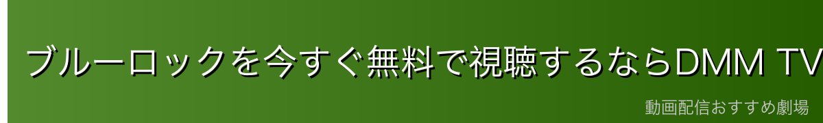ブルーロックを今すぐ無料で視聴するならDMM TVがおすすめ