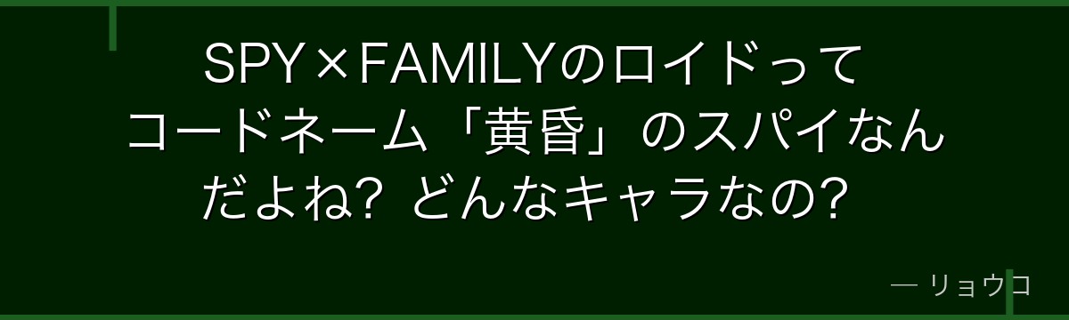SPY×FAMILYのロイドってコードネーム「黄昏」のスパイなんだよね？どんなキャラなの？