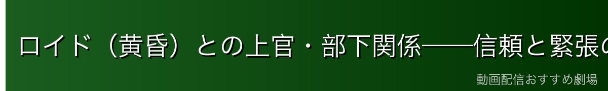 ロイド（黄昏）との上官・部下関係——信頼と緊張のバランス