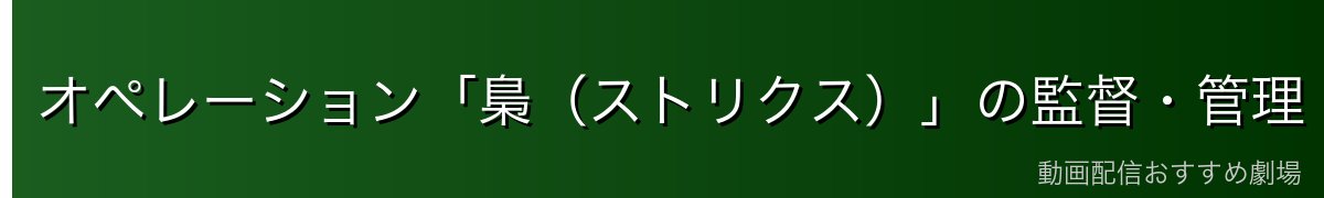 オペレーション「梟（ストリクス）」の監督・管理