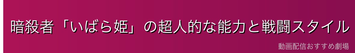 暗殺者「いばら姫」の超人的な能力と戦闘スタイル