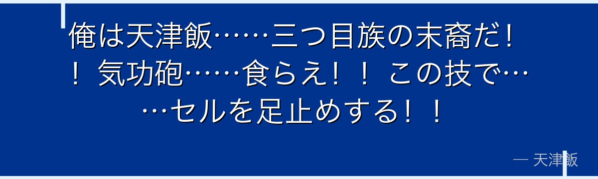 俺は天津飯……三つ目族の末裔だ！！気功砲……食らえ！！この技で……セルを足止めする！！