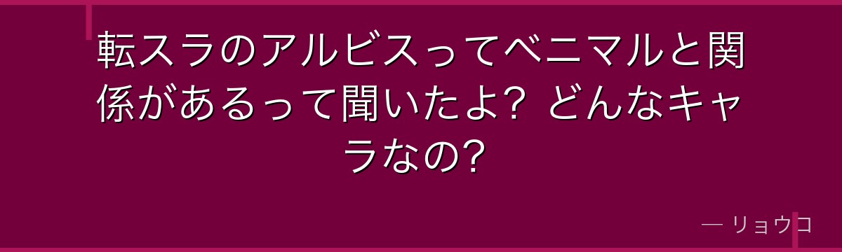 転スラのアルビスってベニマルと関係があるって聞いたよ？どんなキャラなの？