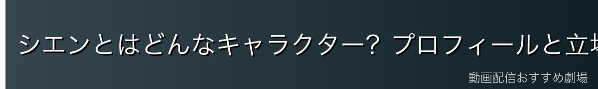 シエンとはどんなキャラクター？プロフィールと立場を解説