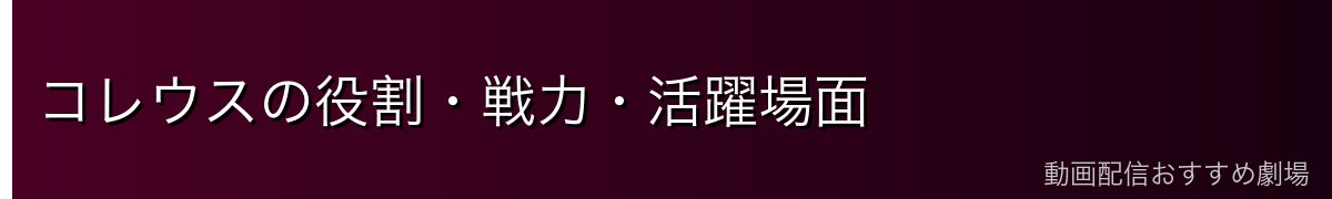 コレウスの役割・戦力・活躍場面