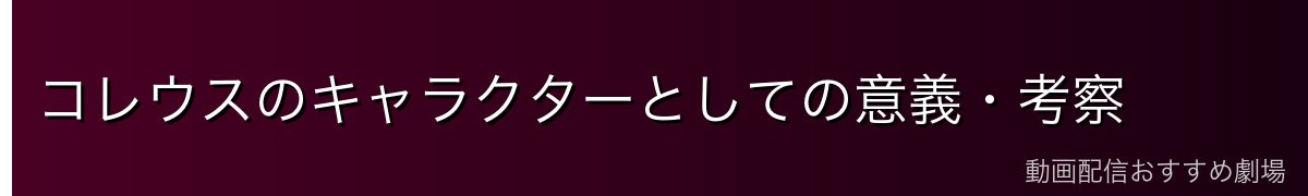 コレウスのキャラクターとしての意義・考察