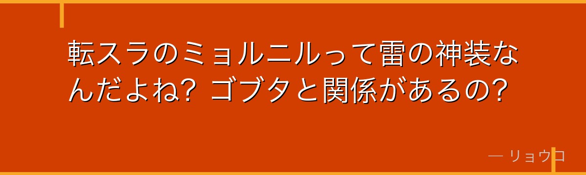 転スラのミョルニルって雷の神装なんだよね？ゴブタと関係があるの？