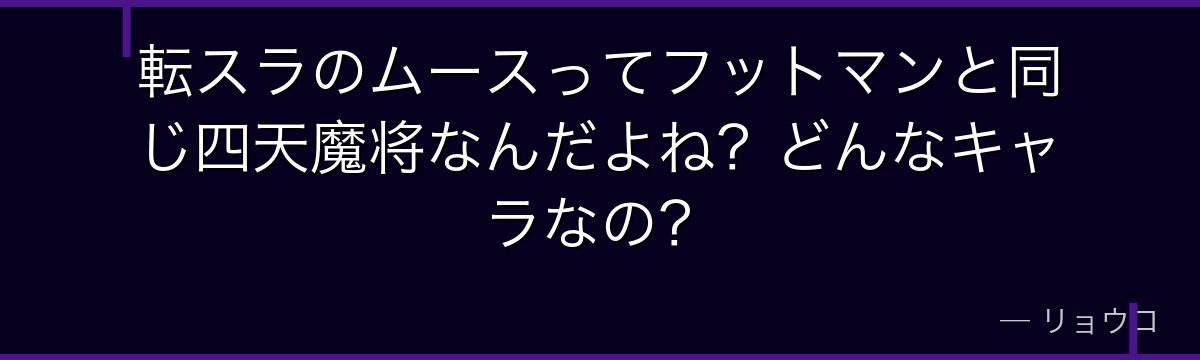 転スラのムースってフットマンと同じ四天魔将なんだよね？どんなキャラなの？
