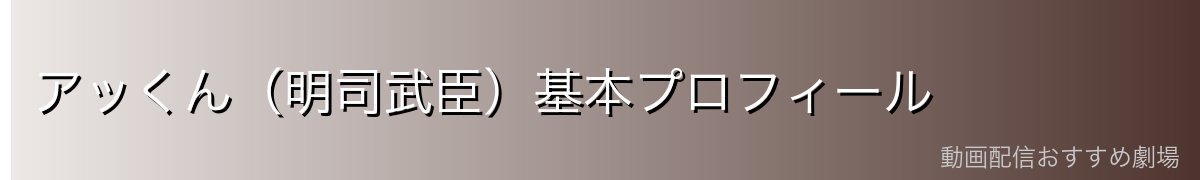 アッくん（明司武臣）基本プロフィール