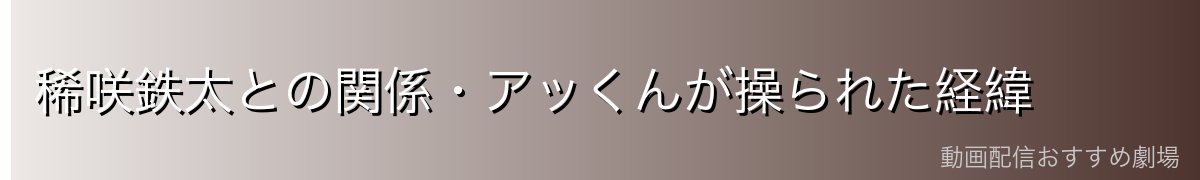 稀咲鉄太との関係・アッくんが操られた経緯