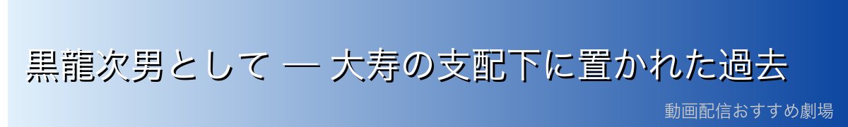 黒龍次男として — 大寿の支配下に置かれた過去